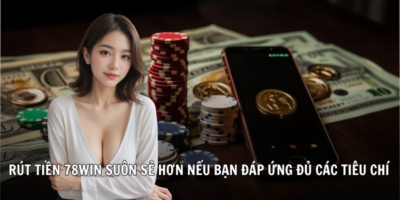 Mẹo rút tiền 78Win an toàn cho người chơi